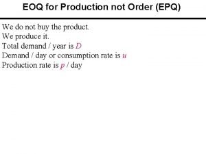 EOQ for Production not Order EPQ We do
