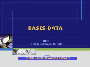 BASIS DATA Oleh Imam Gunawan M Kom STMIK