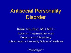 Antisocial Personality Disorder Karin Neufeld MD MPH Addiction
