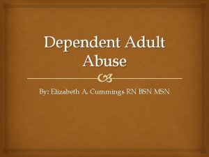 A dependent adult is anyone over the age of 65.