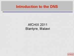 Introduction to the DNS Af CHIX 2011 Blantyre