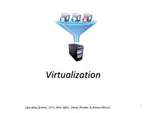 Virtualization Operating Systems 2016 Meni Adler Danny Hendler