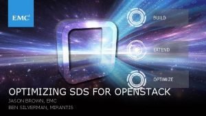 OPTIMIZING SDS FOR OPENSTACK JASON BROWN EMC BEN