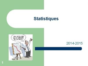 Statistiques 2014 2015 1 Echauffement l Une tude