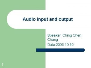 Audio input and output Speaker Ching Chen Chang