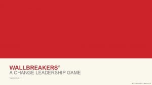WALLBREAKERS A CHANGE LEADERSHIP GAME Version 4 1