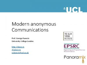 Modern anonymous Communications Prof George Danezis University College