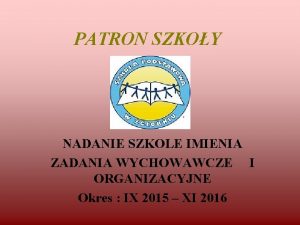 PATRON SZKOY NADANIE SZKOLE IMIENIA ZADANIA WYCHOWAWCZE I