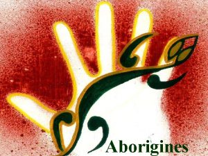 Aborigines Aborigine is Latin for from the beginning