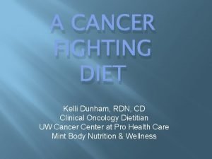 A CANCER FIGHTING DIET Kelli Dunham RDN CD