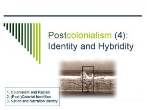 Postcolonialism 4 Identity and Hybridity 1 Colonialism and