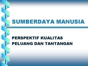 SUMBERDAYA MANUSIA PERSPEKTIF KUALITAS PELUANG DAN TANTANGAN Konsep