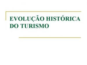 EVOLUO HISTRICA DO TURISMO IDADE CLSSICA Perodo que