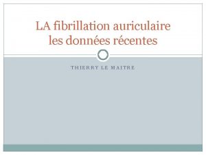 LA fibrillation auriculaire les donnes rcentes THIERRY LE