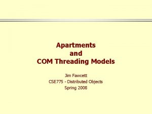 Apartments and COM Threading Models Jim Fawcett CSE