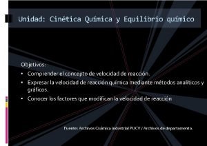 Unidad Cintica Qumica y Equilibrio qumico Objetivos Comprender