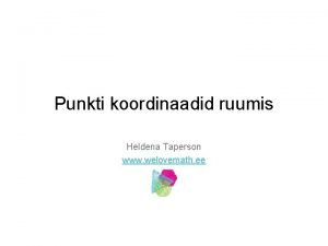 Punkti koordinaadid ruumis Heldena Taperson www welovemath ee