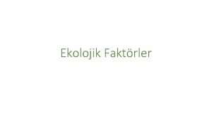 Ekolojik Faktrler 1 Ekolojik Faktrlerin Snflandrlmas Ekolojik Faktrler