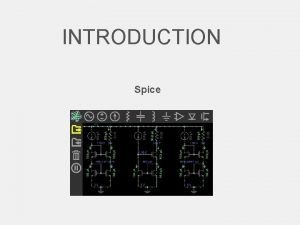 INTRODUCTION Spice SPICE Simulation Program with Integrated Circuit
