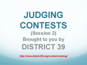 JUDGING CONTESTS Session 2 Brought to you by