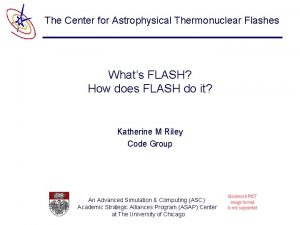 The Center for Astrophysical Thermonuclear Flashes Whats FLASH