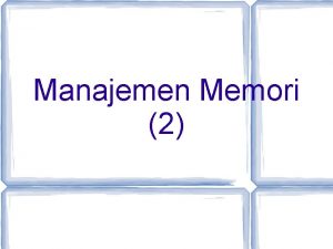 Manajemen Memori 2 Sistem Paging Salah satu cara