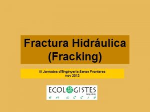 Fractura Hidrulica Fracking III Jornades dEnginyeria Sense Fronteres