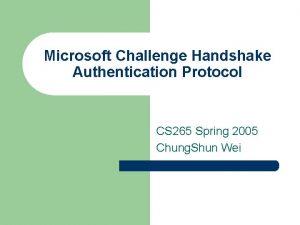 Microsoft Challenge Handshake Authentication Protocol CS 265 Spring