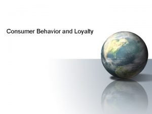 Consumer Behavior and Loyalty Learning about Consumer Behavior
