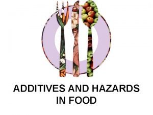 ADDITIVES AND HAZARDS IN FOOD FOOD ADDITIVES DEFINITION