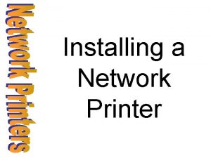 Installing a Network Printer Network printers work much