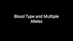Blood Type and Multiple Alleles What is blood