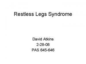 Restless Legs Syndrome David Atkins 2 28 08