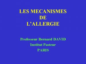 LES MECANISMES DE LALLERGIE Professeur Bernard DAVID Institut