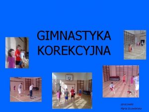 GIMNASTYKA KOREKCYJNA opracowaa Marta Szczerbiska POSTAWA CIAA RODZAJE