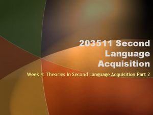 203511 Second Language Acquisition Week 4 Theories in