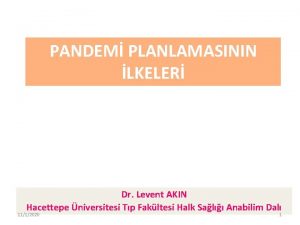 PANDEM PLANLAMASININ LKELER Dr Levent AKIN Hacettepe niversitesi