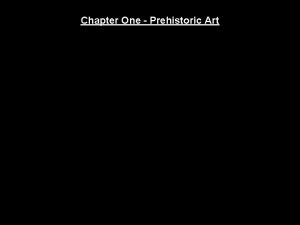 Chapter One Prehistoric Art Prehistoric Europe What does