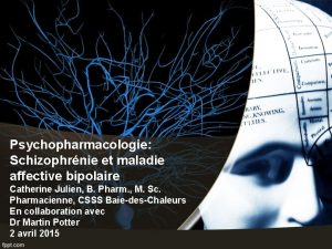 Psychopharmacologie Schizophrnie et maladie affective bipolaire Catherine Julien