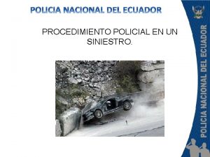 PROCEDIMIENTO POLICIAL EN UN SINIESTRO SINIESTRO En el