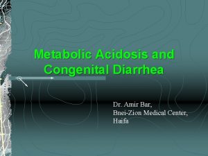 Metabolic Acidosis and Congenital Diarrhea Dr Amir Bar