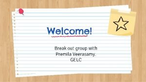 Welcome Break out group with Premila Veerasamy GELC