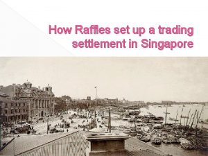 How raffles set up a trading settlement in singapore