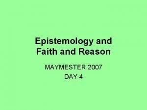 Epistemology and Faith and Reason MAYMESTER 2007 DAY