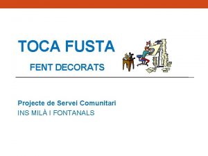 TOCA FUSTA FENT DECORATS Projecte de Servei Comunitari