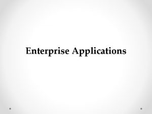 Enterprise Applications Enterprise Systems Enterprise Systems Also called