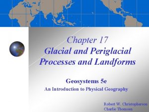 Chapter 17 Glacial and Periglacial Processes and Landforms