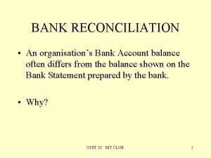 BANK RECONCILIATION An organisations Bank Account balance often