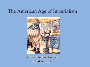 The American Age of Imperialism Age of Imperialism