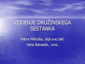 VODENJE DRUINSKEGA SESTANKA Petra Mikloa dipl soc del